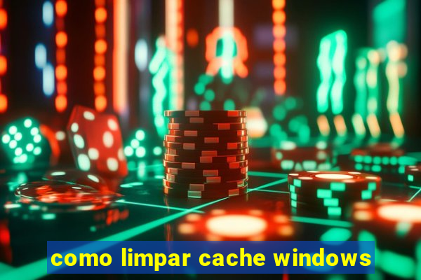 como limpar cache windows